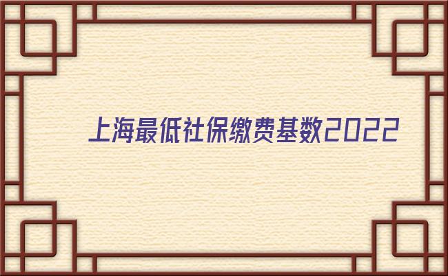 上海最低社保缴费基数2022