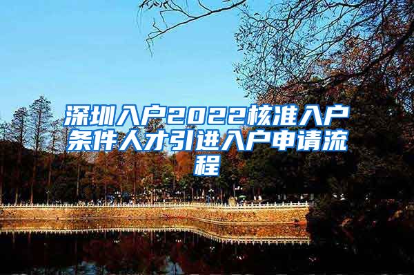 深圳入户2022核准入户条件人才引进入户申请流程