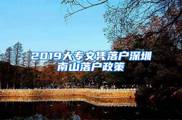 2019大专文凭落户深圳南山落户政策