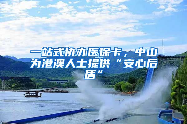 一站式协办医保卡，中山为港澳人士提供“安心后盾”