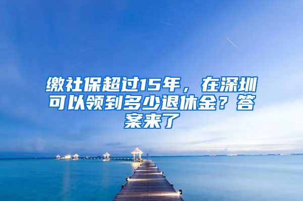 缴社保超过15年，在深圳可以领到多少退休金？答案来了