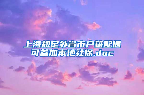 上海规定外省市户籍配偶可参加本地社保.doc