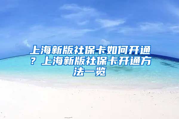 上海新版社保卡如何开通？上海新版社保卡开通方法一览