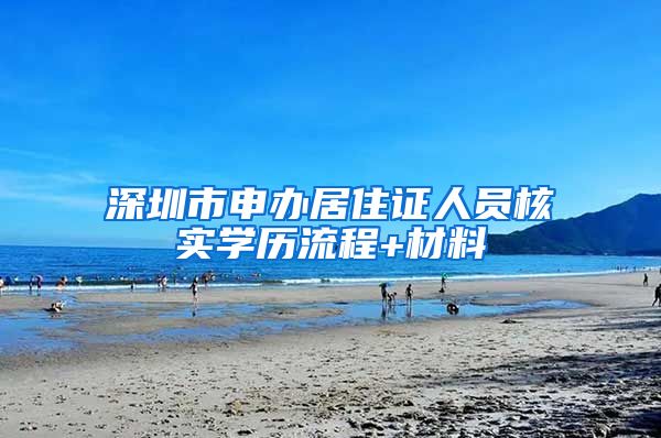 深圳市申办居住证人员核实学历流程+材料