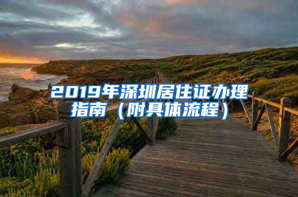 2019年深圳居住证办理指南（附具体流程）