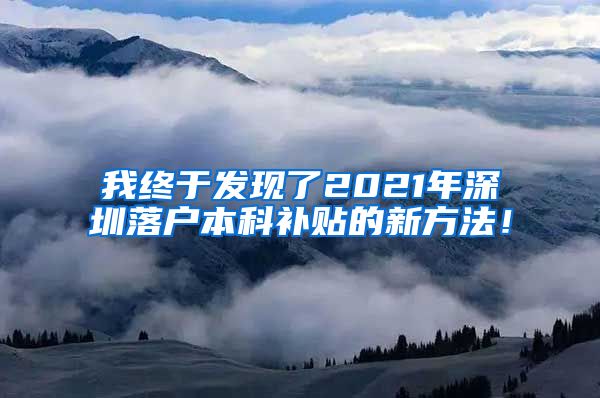 我终于发现了2021年深圳落户本科补贴的新方法！