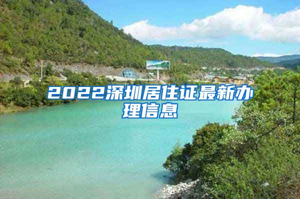 2022深圳居住证最新办理信息