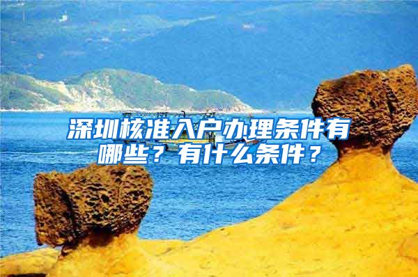 深圳核准入户办理条件有哪些？有什么条件？