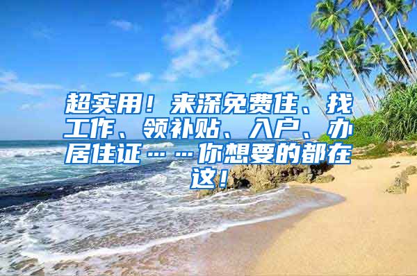 超实用！来深免费住、找工作、领补贴、入户、办居住证……你想要的都在这！