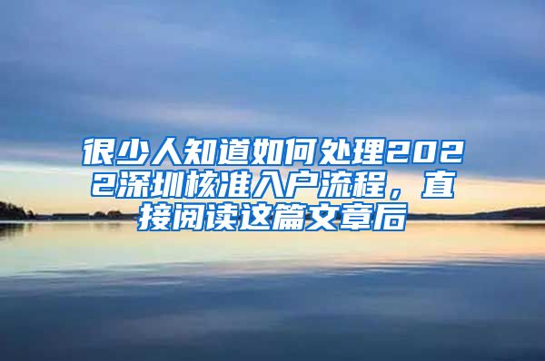 很少人知道如何处理2022深圳核准入户流程，直接阅读这篇文章后