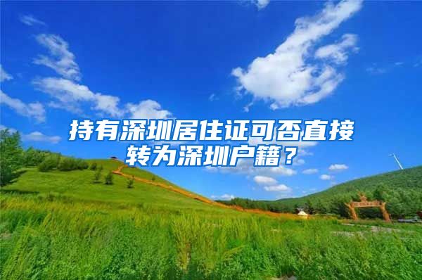 持有深圳居住证可否直接转为深圳户籍？