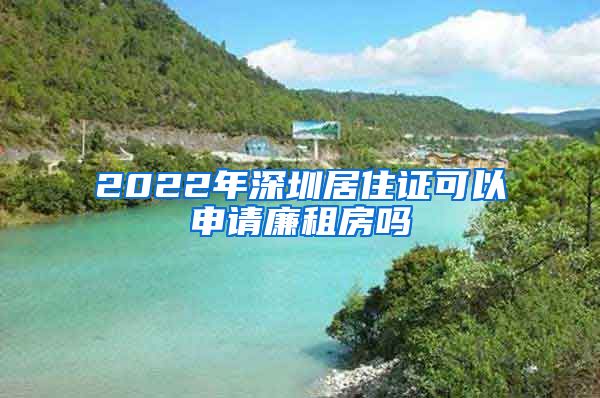 2022年深圳居住证可以申请廉租房吗