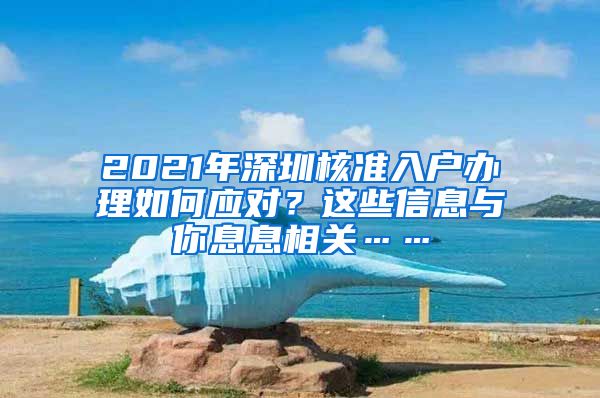 2021年深圳核准入户办理如何应对？这些信息与你息息相关……