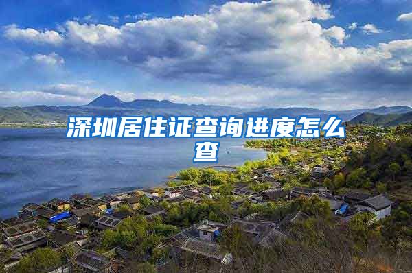 深圳居住证查询进度怎么查