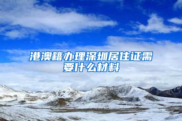 港澳籍办理深圳居住证需要什么材料