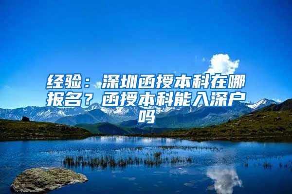 经验：深圳函授本科在哪报名？函授本科能入深户吗