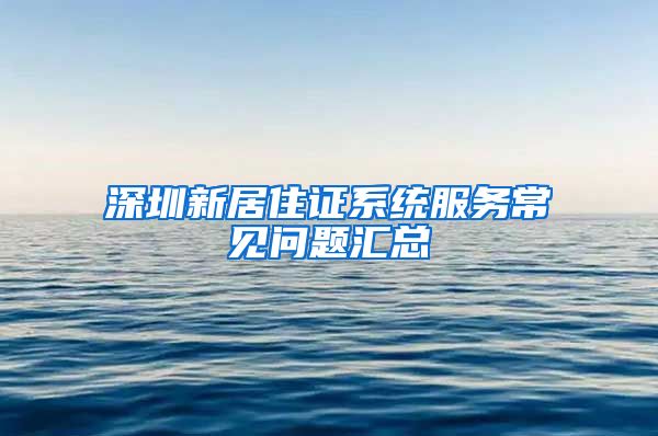 深圳新居住证系统服务常见问题汇总