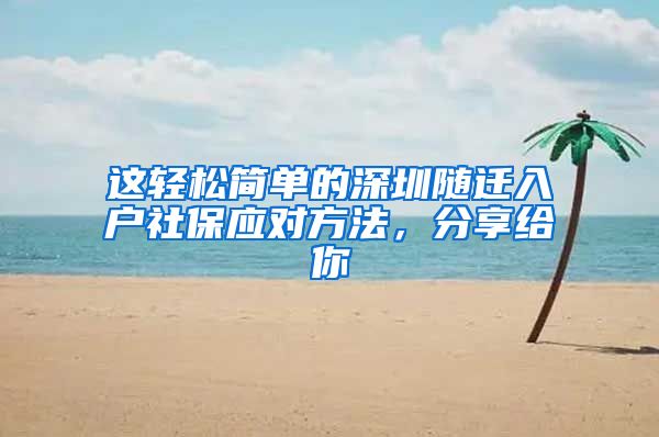 这轻松简单的深圳随迁入户社保应对方法，分享给你