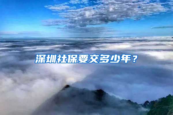 深圳社保要交多少年？