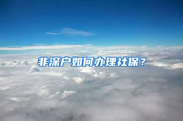 非深户如何办理社保？