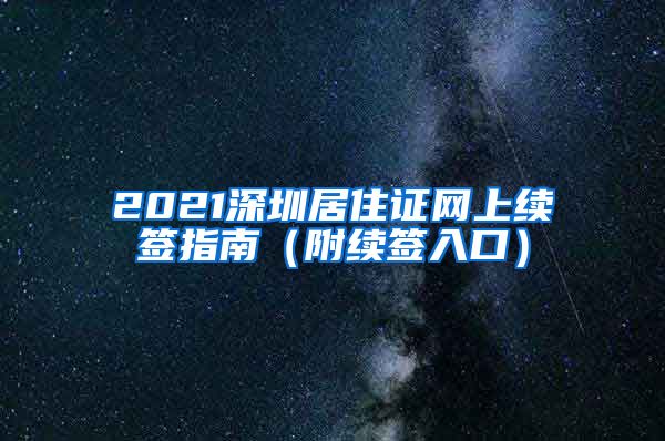 2021深圳居住证网上续签指南（附续签入口）