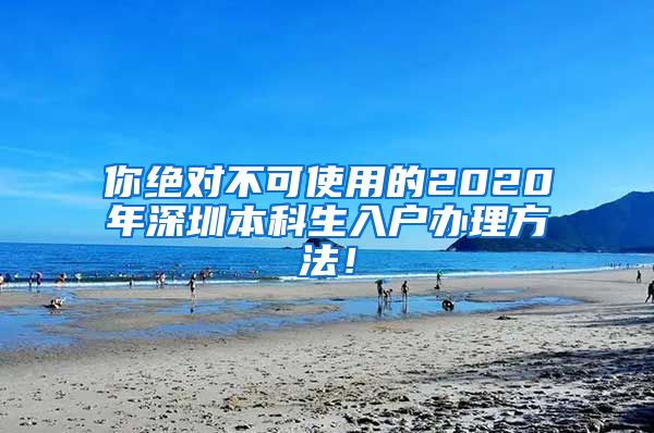 你绝对不可使用的2020年深圳本科生入户办理方法！