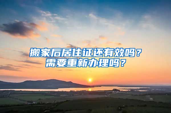 搬家后居住证还有效吗？需要重新办理吗？