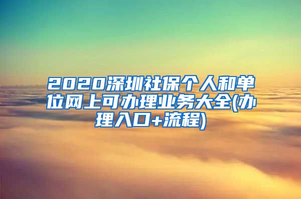 2020深圳社保个人和单位网上可办理业务大全(办理入口+流程)