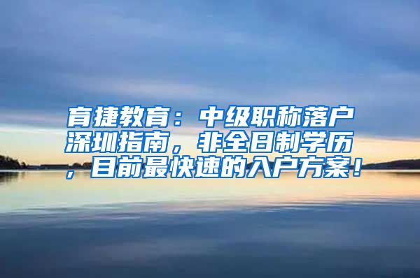 育捷教育：中级职称落户深圳指南，非全日制学历，目前最快速的入户方案！