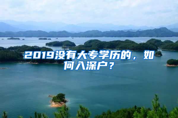 2019没有大专学历的，如何入深户？