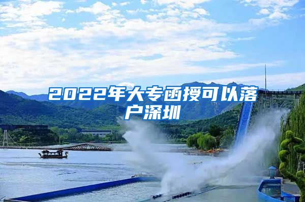 2022年大专函授可以落户深圳