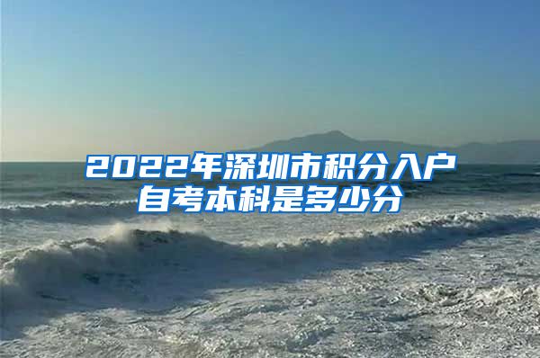 2022年深圳市积分入户自考本科是多少分