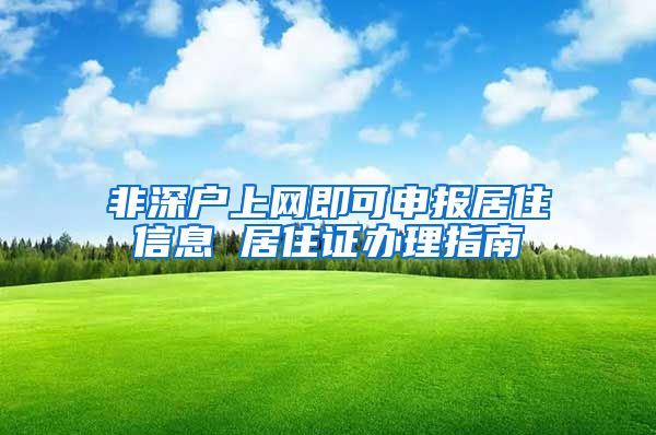 非深户上网即可申报居住信息 居住证办理指南