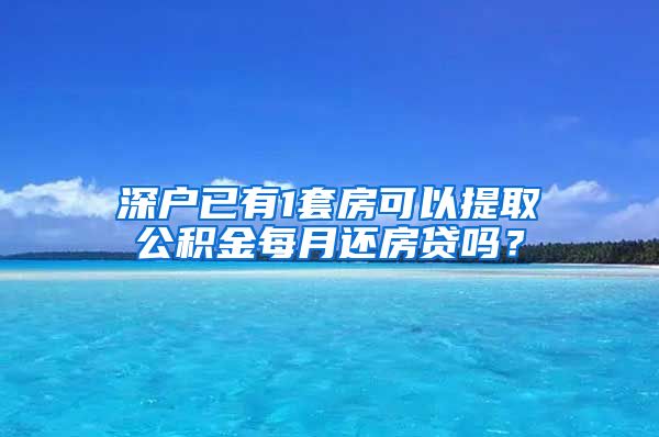 深户已有1套房可以提取公积金每月还房贷吗？