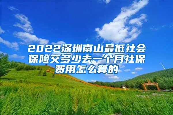 2022深圳南山最低社会保险交多少去一个月社保费用怎么算的