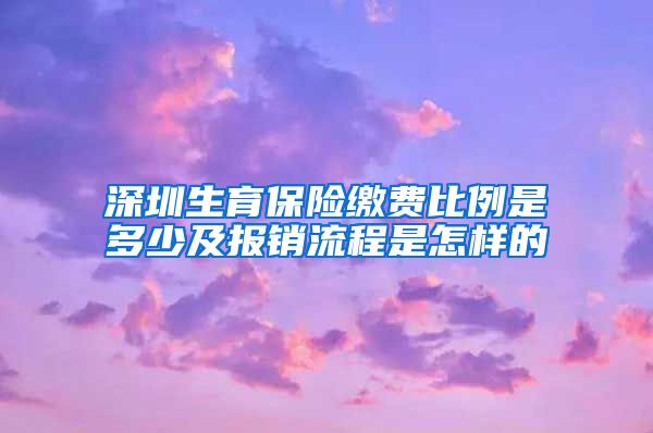 深圳生育保险缴费比例是多少及报销流程是怎样的