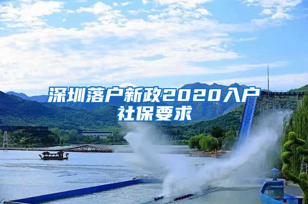 深圳落户新政2020入户社保要求