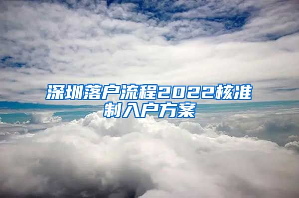 深圳落户流程2022核准制入户方案