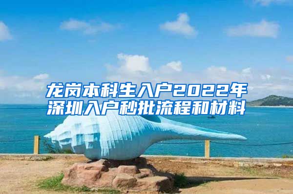 龙岗本科生入户2022年深圳入户秒批流程和材料