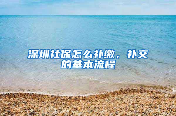 深圳社保怎么补缴，补交的基本流程