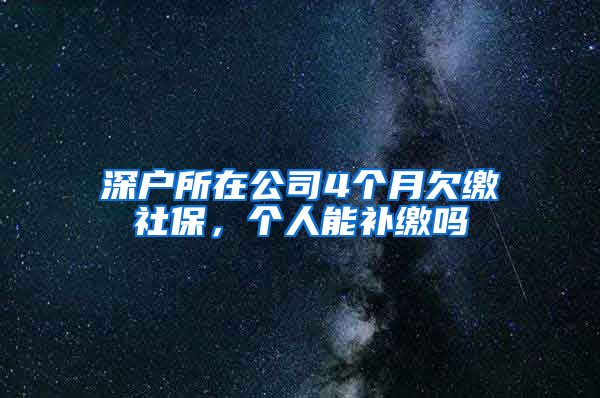 深户所在公司4个月欠缴社保，个人能补缴吗