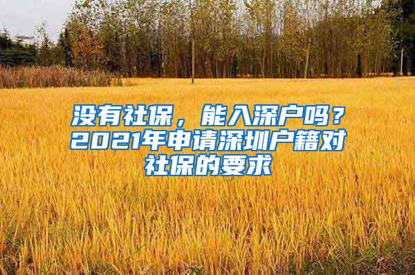 没有社保，能入深户吗？2021年申请深圳户籍对社保的要求