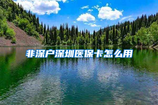 非深户深圳医保卡怎么用