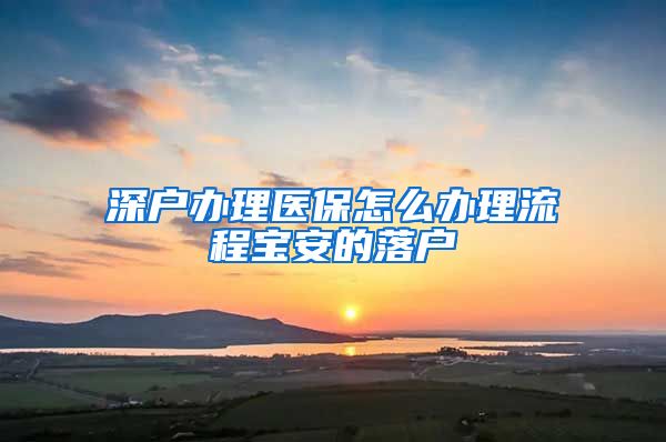 深户办理医保怎么办理流程宝安的落户