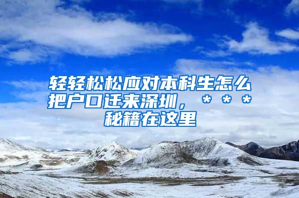 轻轻松松应对本科生怎么把户口迁来深圳，＊＊＊秘籍在这里