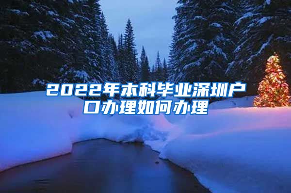 2022年本科毕业深圳户口办理如何办理