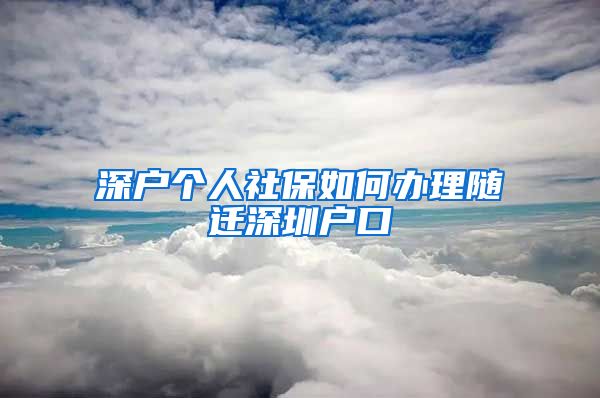 深户个人社保如何办理随迁深圳户口