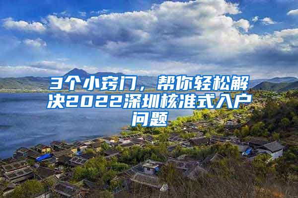 3个小窍门，帮你轻松解决2022深圳核准式入户问题