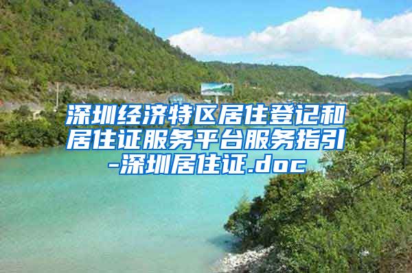 深圳经济特区居住登记和居住证服务平台服务指引-深圳居住证.doc