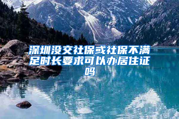 深圳没交社保或社保不满足时长要求可以办居住证吗